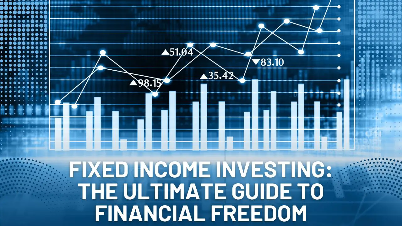 Fixed Income Investing: The Ultimate Guide To Financial Freedom